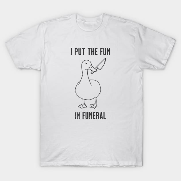 I Put the Fun In Funeral Funny Duck T-Shirt by RuthlessMasculinity